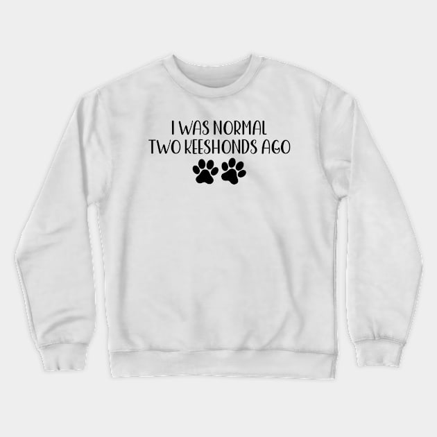 I was normal two keeshonds ago - funny dog owner gift - funny keeshond Crewneck Sweatshirt by MetalHoneyDesigns